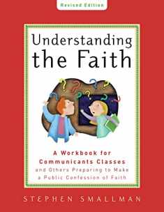 Understanding the Faith NEW ESV EDITION: A Workbook for Communicants Classes and Others Preparing to Make a Public Confession of Faith