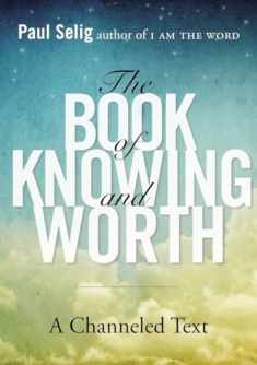 The Book of Knowing and Worth: A Channeled Text (Paul Selig Series)