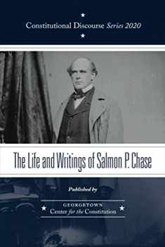 The Life and Writings of Salmon P. Chase (Constitutional Discourse)