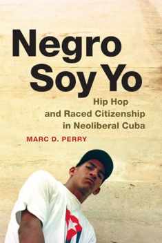 Negro Soy Yo: Hip Hop and Raced Citizenship in Neoliberal Cuba (Refiguring American Music)