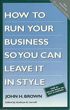 The Completely Revised How to Run Your Business So You Can Leave It in Style