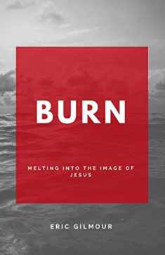 Burn: Melting Into the Image of Jesus