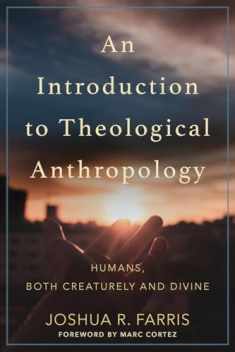 An Introduction to Theological Anthropology: Humans, Both Creaturely and Divine
