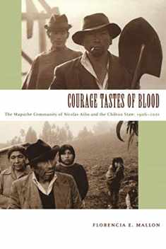 Courage Tastes of Blood: The Mapuche Community of Nicolás Ailío and the Chilean State, 1906-2001 (Radical Perspectives)