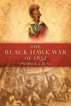 The Black Hawk War of 1832 (Campaigns and Commanders Series) (Volume 10)