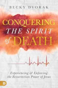 Conquering the Spirit of Death: Experiencing and Enforcing the Resurrection Power of Jesus