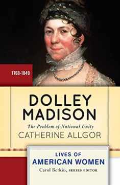 Dolley Madison: The Problem of National Unity (Lives of American Women)