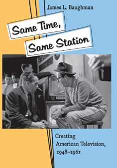 Same Time, Same Station: Creating American Television, 1948–1961