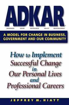 ADKAR: A Model for Change in Business, Government and our Community