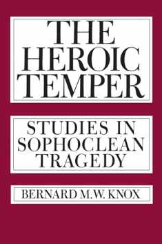 The Heroic Temper: Studies in Sophoclean Tragedy (Sather Classical Lectures) (Volume 35)