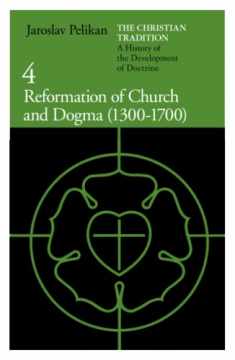 The Christian Tradition: A History of the Development of Doctrine, Vol. 4: Reformation of Church and Dogma (1300-1700) (Volume 4)
