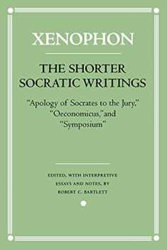 The Shorter Socratic Writings: "Apology of Socrates to the Jury," "Oeconomicus," and "Symposium"