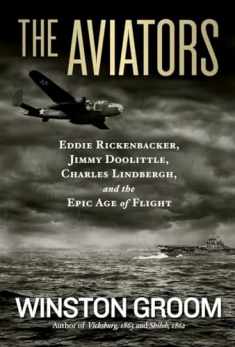 Aviators, The: Eddie Rickenbacker, Jimmy Doolittle, Charles Lindbergh, and the Epic Age of Flight