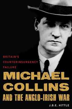 Michael Collins and the Anglo-Irish War: Britain's Counterinsurgency Failure
