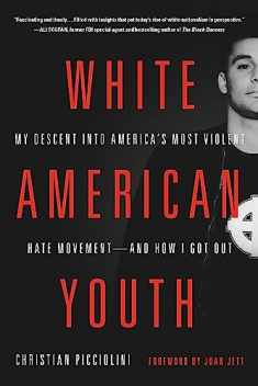 White American Youth: My Descent into America's Most Violent Hate Movement -- and How I Got Out