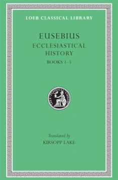Eusebius: Ecclesiastical History, Books I-V (Loeb Classical Library, No. 153) (Volume I)