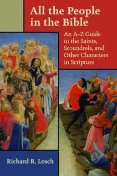 All the People in the Bible: An A-Z Guide to the Saints, Scoundrels, and Other Characters in Scripture