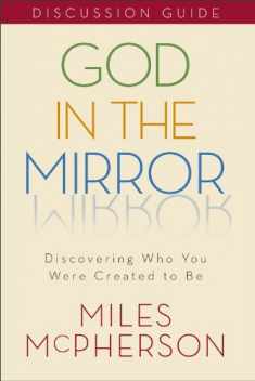 God in the Mirror: Discovering Who You Were Created to Be: Discussion Guide