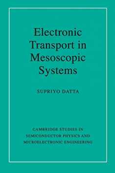 Electronic Transport in Mesoscopic Systems (Cambridge Studies in Semiconductor Physics and Microelectronic Engineering, Series Number 3)