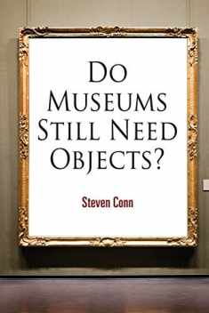 Do Museums Still Need Objects? (The Arts and Intellectual Life in Modern America)