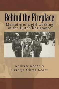 Behind the Fireplace: Memoirs of a girl working in the Dutch Wartime Resistance