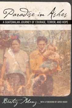 Paradise in Ashes: A Guatemalan Journey of Courage, Terror, and Hope (Volume 8) (California Series in Public Anthropology)