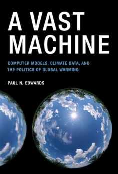 A Vast Machine: Computer Models, Climate Data, and the Politics of Global Warming (Infrastructures)