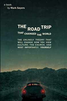 The Road Trip that Changed the World: The Unlikely Theory that will Change How You View Culture, the Church, and, Most Importantly, Yourself