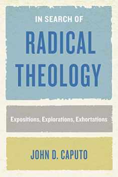 In Search of Radical Theology: Expositions, Explorations, Exhortations (Perspectives in Continental Philosophy)
