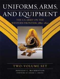 Uniforms, Arms, and Equipment: The U.S. Army on the Western Frontier 1880-1892 (2-Volume Set)