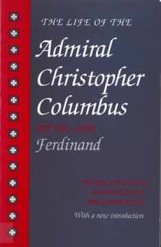 The Life of the Admiral Christopher Columbus: by his son Ferdinand