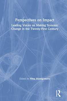 Perspectives on Impact: Leading Voices On Making Systemic Change in the Twenty-First Century