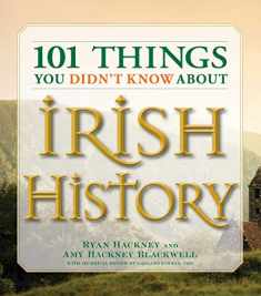 101 Things You Didn't Know About Irish History: The People, Places, Culture, and Tradition of the Emerald Isle (101 Things Series)
