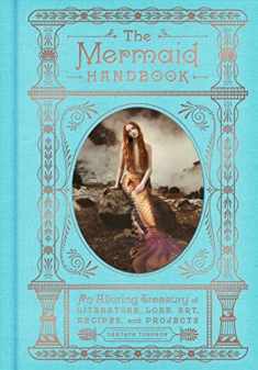 The Mermaid Handbook: An Alluring Treasury of Literature, Lore, Art, Recipes, and Projects (The Enchanted Library)