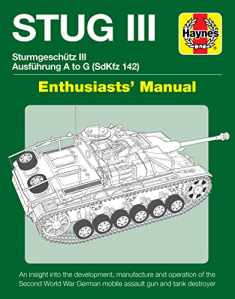 STUG III Sturmgeschutz III Ausfuhrung A to G (SdKfz 142) Enthusiasts' Manual: An insight into the development, manufacture and operation of the Second ... German mobile assault gun and tank destroyer