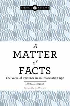 A Matter of Facts: The Value of Evidence in an Information Age (Archival Futures)