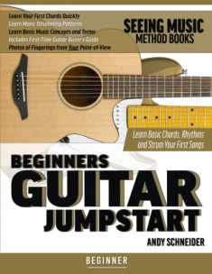 Beginners Guitar Jumpstart: Learn Basic Chords, Rhythms and Strum Your First Songs (Seeing Music)