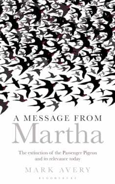 A Message from Martha: The Extinction of the Passenger Pigeon and Its Relevance Today (Bloomsbury Nature Writing)