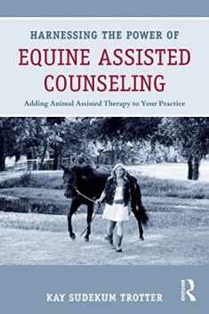 Harnessing the Power of Equine Assisted Counseling: Adding Animal Assisted Therapy to Your Practice