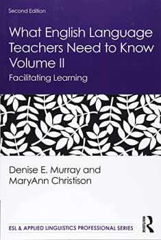 What English Language Teachers Need to Know Volume II: Facilitating Learning (ESL & Applied Linguistics Professional Series)