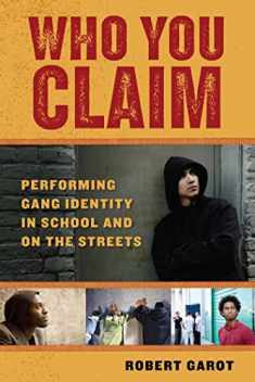 Who You Claim: Performing Gang Identity in School and on the Streets (Alternative Criminology, 3)