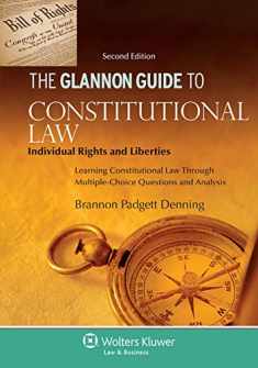 The Glannon Guide to Constitutional Law: Individual Rights and Liberties, Learning Constitutional Law Through Multiple-Choice Questions and Analysis