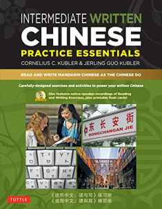 Intermediate Written Chinese Practice Essentials: Read and Write Mandarin Chinese As the Chinese Do (Audio Recordings & Printable PDFs Included) (Basic Chinese and Intermediate Chinese)