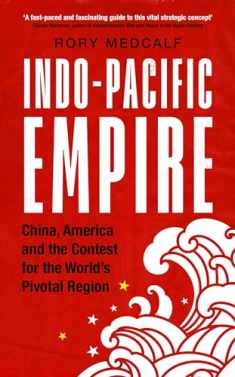 Indo-Pacific Empire: China, America and the contest for the world's pivotal region (Manchester University Press)