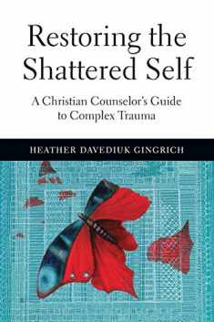 Restoring the Shattered Self: A Christian Counselor's Guide to Complex Trauma (Christian Association for Psychological Studies Books)