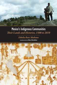 Mexico's Indigenous Communities: Their Lands and Histories, 1500-2010 (Mesoamerican Worlds)