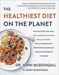 The Healthiest Diet on the Planet: Why the Foods You Love-Pizza, Pancakes, Potatoes, Pasta, and More-Are the Solution to Preventing Disease and Looking and Feeling Your Best