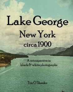 Lake George New York circa 1900: A retrospective in black & white photographs