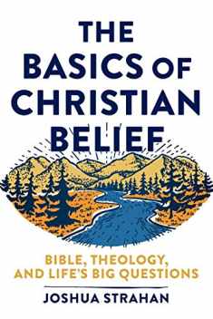 The Basics of Christian Belief: Bible, Theology, and Life's Big Questions
