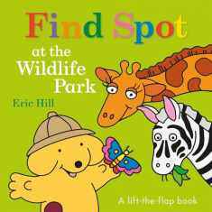 Find Spot at the Wildlife Park: A Lift-the-Flap Book